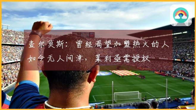 查尔莫斯：曾经渴望加盟热火的人如今无人问津，莱利亟需授权