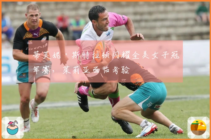 蒂芙妮·斯特拉顿闪耀全美女子冠军赛，茱莉亚面临考验