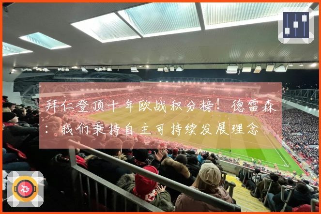 拜仁登顶十年欧战积分榜！德雷森：我们秉持自主可持续发展理念