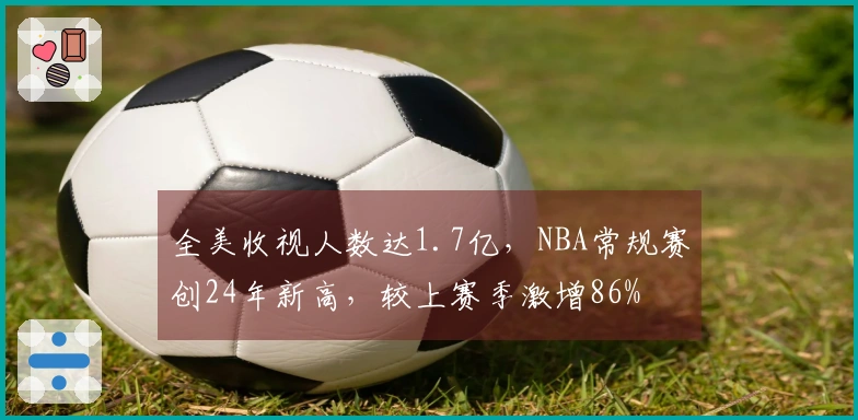 全美收视人数达1.7亿，NBA常规赛创24年新高，较上赛季激增86%